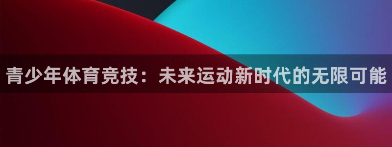 青少年体育竞技：未来运动新时代的无限可能